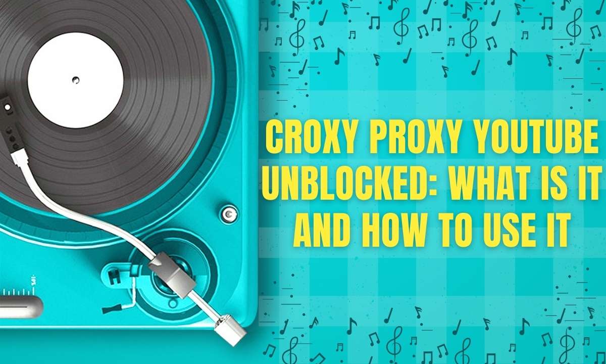 Croxy proxy youtube unblocked what is it and how do i use it 